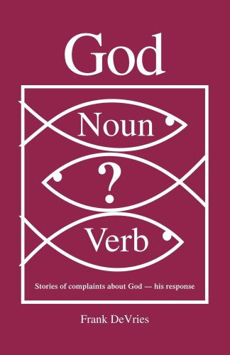 Cover for Frank Devries · God. Noun or Verb?: Stories of Complaints About God - His Response (Paperback Book) (2006)