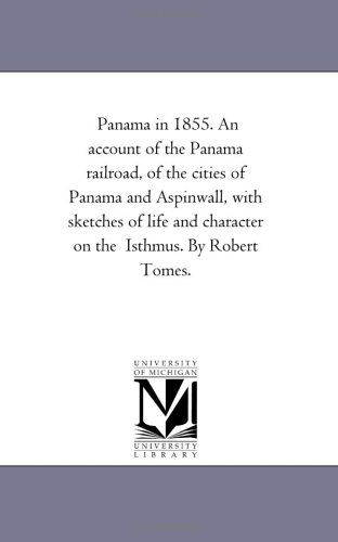 Cover for Michigan Historical Reprint Series · Panama in 1855. an Account of the Panama Railroad, of the Cities of Panama and Aspinwall, with Sketches of Life and Character on the  Isthmus. by Robert Tomes. (Paperback Book) (2006)