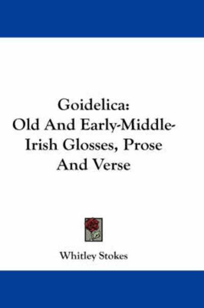 Cover for Whitley Stokes · Goidelica: Old and Early-middle-irish Glosses, Prose and Verse (Paperback Book) (2007)