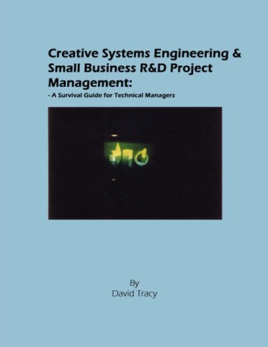 Creative Systems Engineering and Small Business R&d Project Management: a Survival Guide for Technical Managers - David Tracy - Books - AuthorHouse - 9781434361455 - February 5, 2008