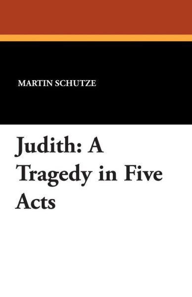 Cover for Martin Schutze · Judith: a Tragedy in Five Acts (Paperback Book) (2024)