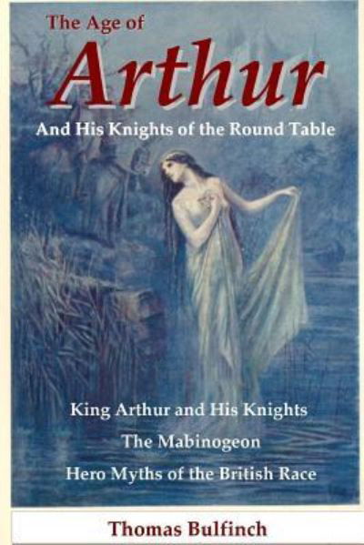 The Age of Arthur and His Knights of the Round Table - Thomas Bulfinch - Kirjat - Lulu.com - 9781435731455 - torstai 31. heinäkuuta 2008