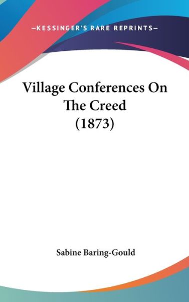 Cover for Sabine Baring-gould · Village Conferences on the Creed (1873) (Hardcover Book) (2008)