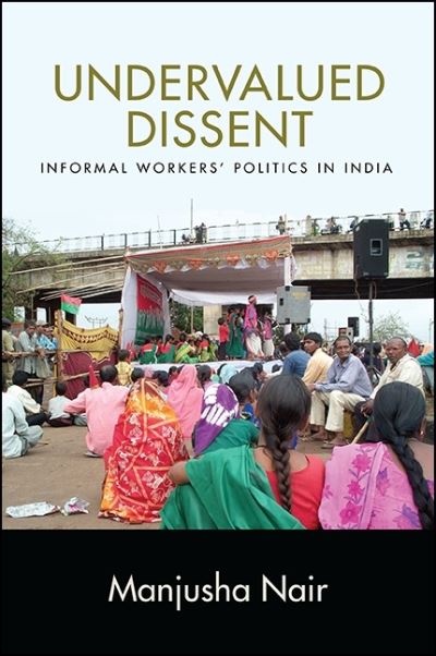 Cover for Manjusha Nair · Undervalued Dissent: Informal Workers' Politics in India - SUNY series in Global Modernity (Hardcover Book) (2016)