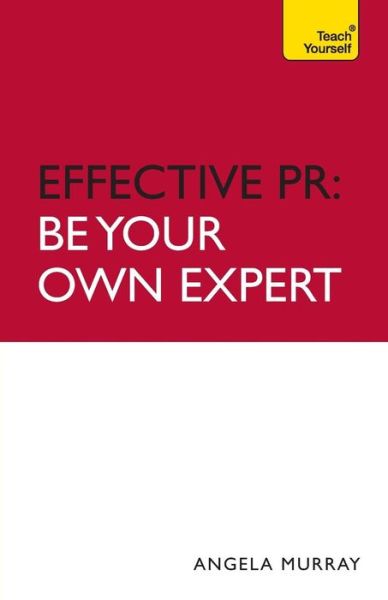 Effective PR: Be Your Own Expert: Teach Yourself - Angela Murray - Bücher - John Murray Press - 9781444120455 - 24. September 2010