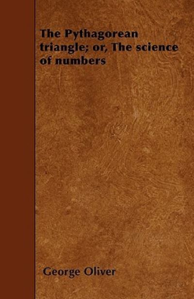 Cover for George Oliver · The Pythagorean Triangle; or, The Science of Numbers (Taschenbuch) (2010)