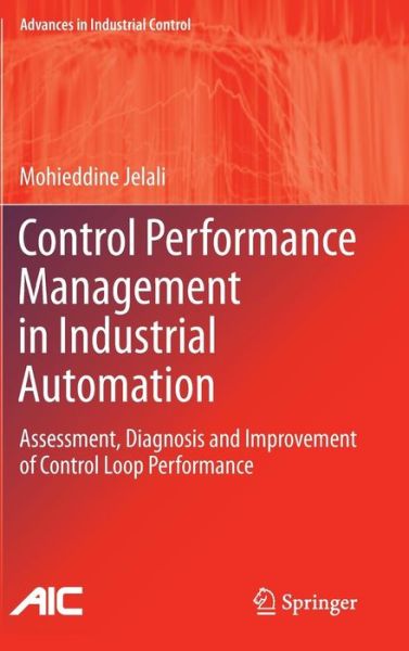 Cover for Mohieddine Jelali · Control Performance Management in Industrial Automation: Assessment, Diagnosis and Improvement of Control Loop Performance - Advances in Industrial Control (Hardcover Book) [2013 edition] (2012)