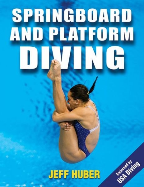 Springboard and Platform Diving - Jeff Huber - Kirjat - Human Kinetics Publishers - 9781450424455 - torstai 31. joulukuuta 2015