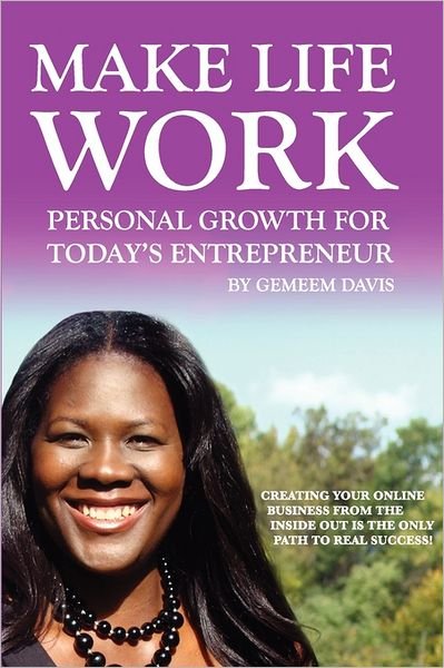 Cover for Gemeem Davis · Make Life Work: Personal Growth for Today's Entrepreneur: Creating Your Online Business from the Inside out is the Only Path to Real Success (Paperback Book) (2011)
