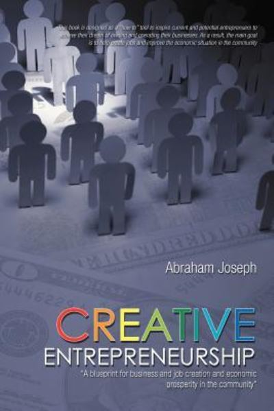 Creative Entrepreneurship: a Blueprint for Business and Job Creation and Economic Prosperity in the Community - Abraham Joseph - Kirjat - iUniverse - 9781462049455 - perjantai 14. lokakuuta 2011