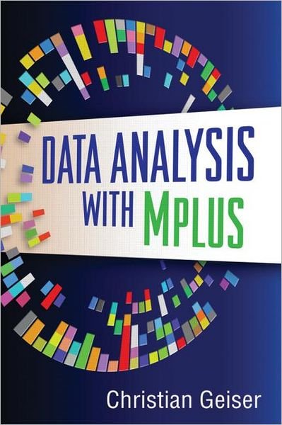 Data Analysis with Mplus - Methodology in the Social Sciences - Christian Geiser - Books - Guilford Publications - 9781462502455 - January 22, 2013