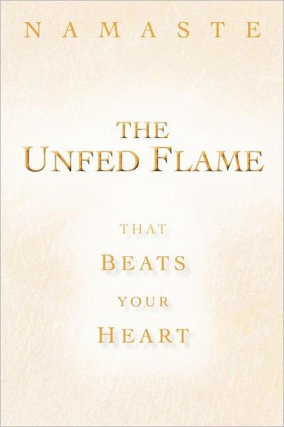 Cover for Namaste · The Unfed Flame: That Beats Your Heart (Pocketbok) (2011)