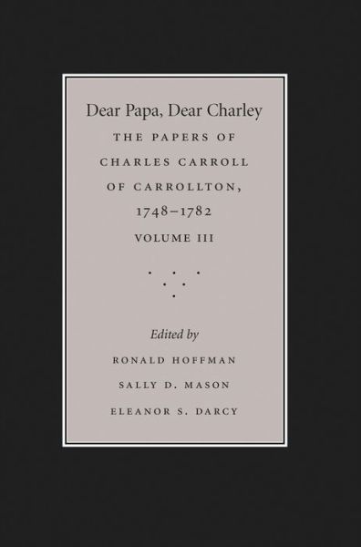 Cover for Ronald Hoffman · Dear Papa, Dear Charley The Peregrinations of a Revolutionary Aristocrat, As Told by Charles Carroll of Carrollton and His Father, Charles Carroll of Annapolis, with Sundry Observations on Bastardy, Child-Rearing, Romance, Matrimony, Commerce, Tobacco, Sl (Book) (2015)