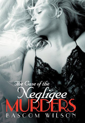 Cover for Bascom Wilson · The Case of the Negligee Murders (Hardcover Book) (2012)