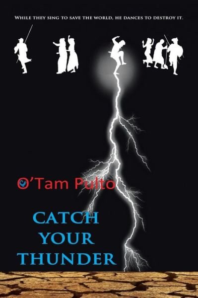 Catch Your Thunder: Rendezvous with the End - O\'tam Pulto - Books - Partridge Africa - 9781482807455 - June 19, 2015
