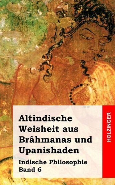 Cover for Anonym · Altindische Weisheit Aus Brahmanas Und Upanishaden: Indische Philosophie Band 6 (Paperback Bog) (2013)