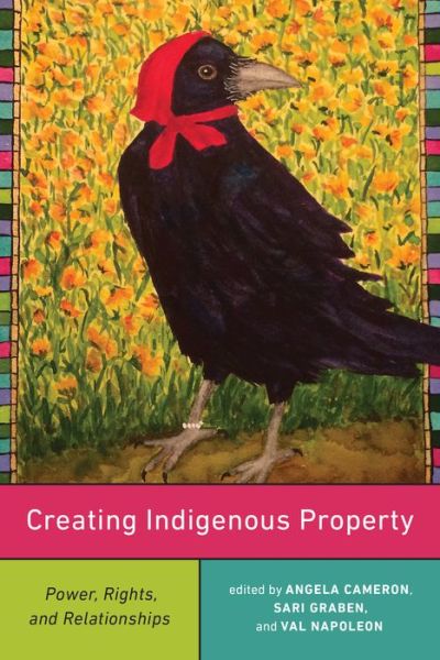 Cover for Val Napoleon · Creating Indigenous Property: Power, Rights, and Relationships (Hardcover Book) (2020)