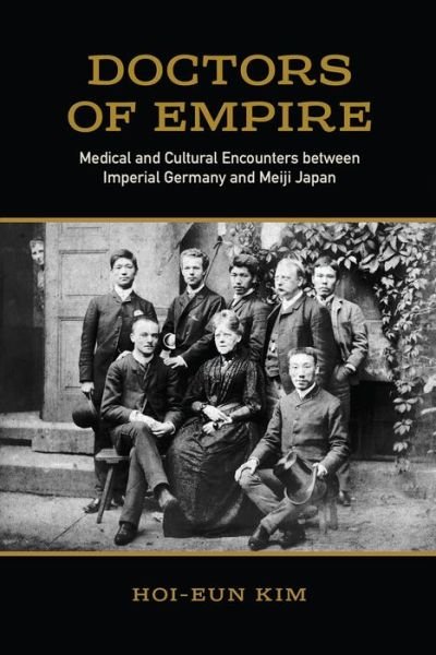 Hoi-eun Kim · Doctors of Empire: Medical and Cultural Encounters between Imperial Germany and Meiji Japan - German and European Studies (Pocketbok) (2016)