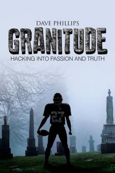 Granitude: Hacking into Passion and Truth - Dave Phillips - Boeken - WestBow Press - 9781490842455 - 31 juli 2014