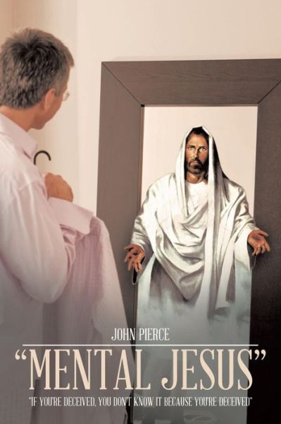 Cover for John Pierce · Mental Jesus: if You're Deceived, You Don't Know It Because You're Deceived (Paperback Book) (2013)