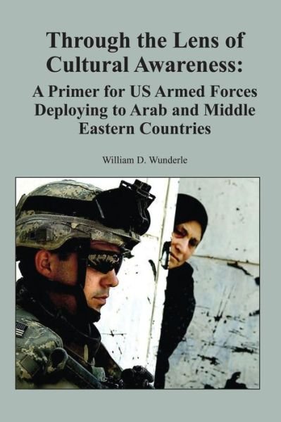 Cover for Wunderle, Ltc Us Army, William D. · Through the Lens of Cultural Awareness: a Primer for Us Armed Forces Deploying to Arab and Middle Eastern Countries (Paperback Book) (2013)