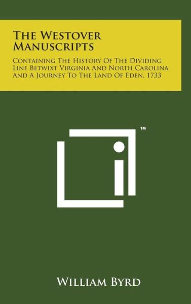 Cover for William Byrd · The Westover Manuscripts: Containing the History of the Dividing Line Betwixt Virginia and North Carolina and a Journey to the Land of Eden, 173 (Hardcover Book) (2014)