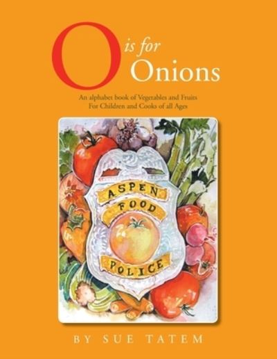 Cover for Sue Tatem · O Is for Onions: An Alphabet Book of Vegetables and Fruits for Children and Cooks of All Ages (Paperback Book) (2014)