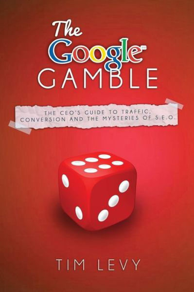 The Google Gamble: the Ceo's Guide to Traffic, Content and the Mysteries of S.e.o. - Tim Levy - Libros - Createspace - 9781499175455 - 16 de abril de 2014