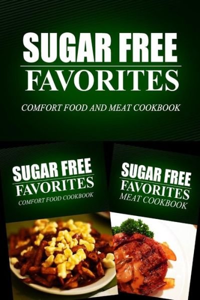Cover for Sugar Free Favorites Combo Pack Series · Sugar Free Favorites - Comfort Food and Meat Cookbook: Sugar Free Recipes Cookbook for Your Everyday Sugar Free Cooking (Paperback Book) (2014)