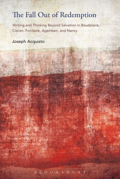 Cover for Acquisto, Professor Joseph (Chair, Dept. of Romance Languages and Linguistics, University of Vermont, USA) · The Fall Out of Redemption: Writing and Thinking Beyond Salvation in Baudelaire, Cioran, Fondane, Agamben, and Nancy (Paperback Bog) (2016)