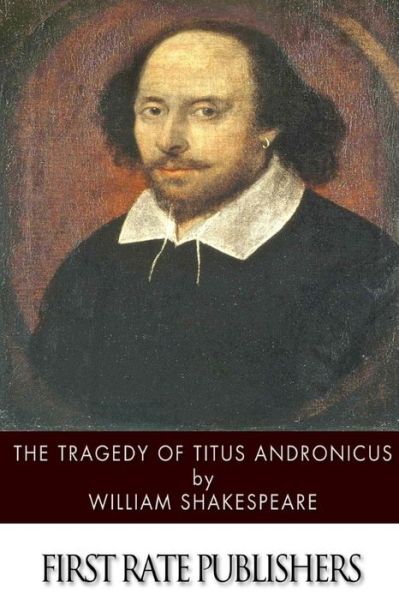 The Tragedy of Titus Andronicus - William Shakespeare - Books - Createspace - 9781502840455 - October 15, 2014