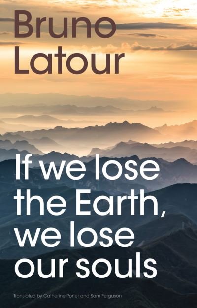 Cover for Latour, Bruno (Ecoles des mines, Paris , France) · If we lose the Earth, we lose our souls (Hardcover bog) (2024)