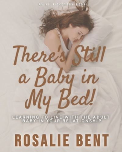 There's still a baby in my bed! : Learning to live happily with the adult baby in your relationship - Rosalie Bent - Books - Independently published - 9781520110455 - December 9, 2016