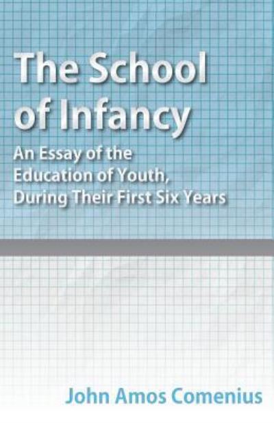 The School of Infancy - An Essay of the Education of Youth, During Their First Six Years - John Amos Comenius - Books - Read Books - 9781528705455 - June 21, 2018
