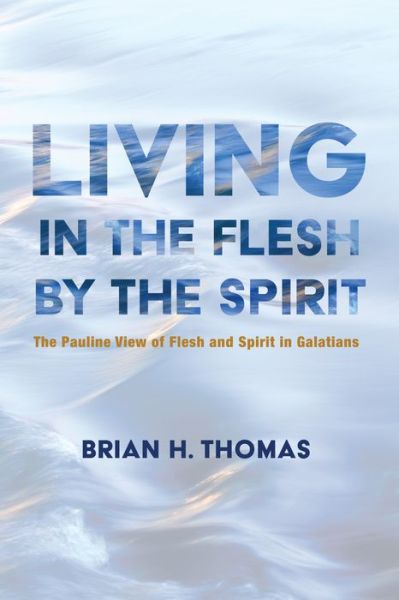 Cover for Brian H. Thomas · Living in the Flesh by the Spirit (Book) (2020)