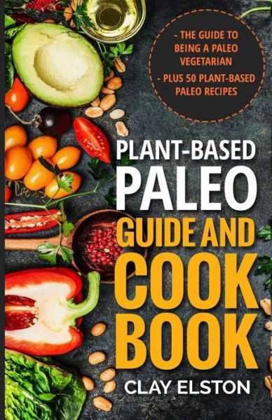 Cover for Clay Elston · Plant-based Paleo Guide and Cookbook (Pocketbok) (2016)
