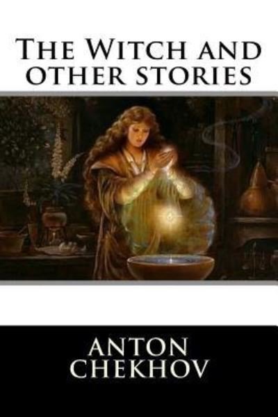 The Witch and other stories - Anton Pavlovich Chekhov - Books - Createspace Independent Publishing Platf - 9781536894455 - August 4, 2016