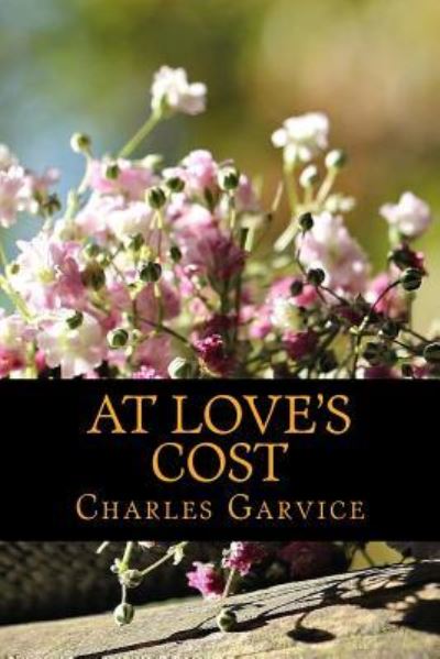 At Love's Cost - Charles Garvice - Książki - Createspace Independent Publishing Platf - 9781540639455 - 25 listopada 2016