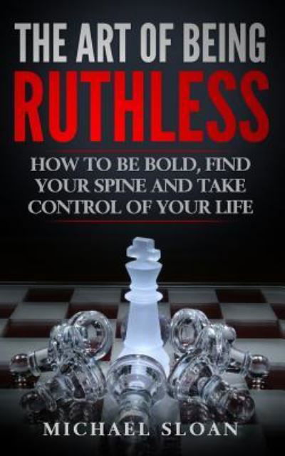 Cover for Michael Sloan · The Art Of Being Ruthless: How To Be Bold, Find Your Spine And Take Control Of Your Life (Taschenbuch) (2016)