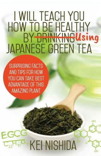 Cover for Kei Nishida · I Will Teach YOU How to be healthy by Using Japanese Green Tea! (Paperback Book) (2017)