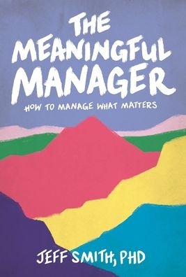 The Meaningful Manager - Jeff Smith - Bücher - Lioncrest Publishing - 9781544529455 - 26. April 2022