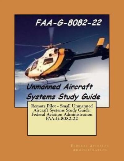 Remote Pilot - Small Unmanned Aircraft Systems Study Guide - Federal Aviation Administration - Livros - Createspace Independent Publishing Platf - 9781546570455 - 9 de maio de 2017