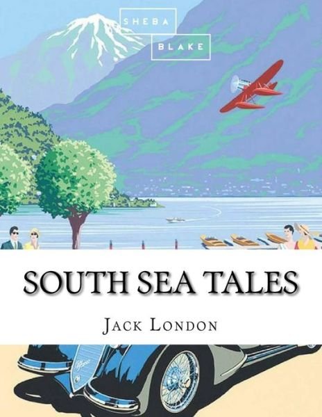 South Sea Tales - Jack London - Bøker - Createspace Independent Publishing Platf - 9781548349455 - 24. juni 2017