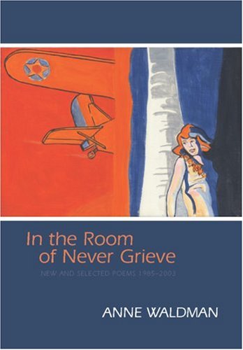 In the Room of Never Grieve: New and Selected Poems 1985-2003 - Anne Waldman - Books - Coffee House Press - 9781566891455 - October 1, 2008