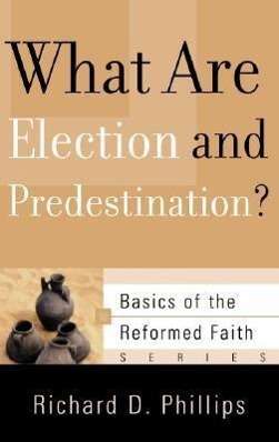 Cover for Richard D Phillips · What Are Election and Predestination? - Basics of the Reformed Faith (Paperback Book) (2006)