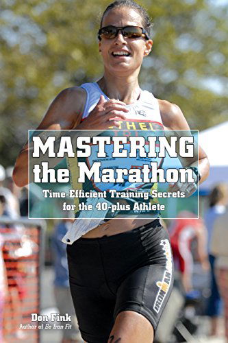 Mastering the Marathon: Time-Efficient Training Secrets For The 40-Plus Athlete - Don Fink - Books - Rowman & Littlefield - 9781599219455 - September 1, 2010
