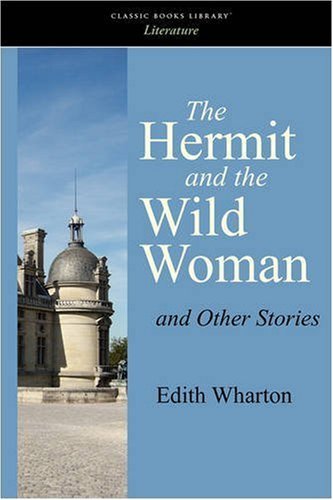 The Hermit and the Wild Woman and Other Stories - Edith Wharton - Books - Waking Lion Press - 9781600962455 - July 30, 2008