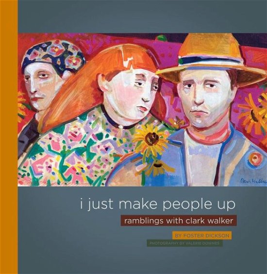 Cover for Foster Dickson · I Just Make People Up: Ramblings with Clark Walker (Hardcover Book) (2009)