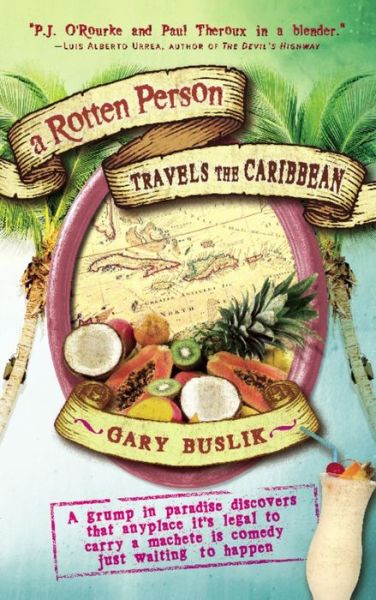 Cover for Gary Buslik · A Rotten Person Travels the Caribbean: A Grump in Paradise Discovers that Anyplace it's Legal to Carry a Machete is Comedy Just Waiting to (Hardcover Book) (2008)