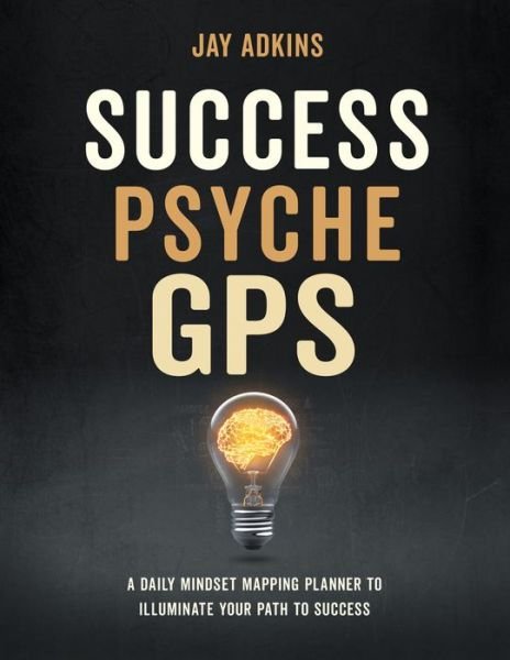 Cover for Jay Adkins · Success Psyche GPS: A Daily Mindset Mapping Planner To Illuminate Your Path To Success (Innbunden bok) (2022)